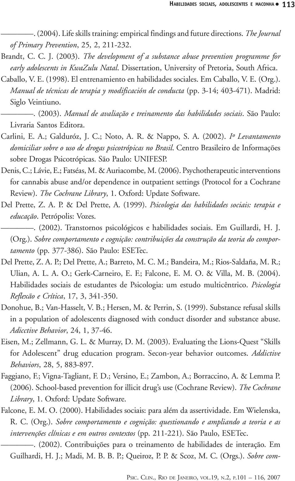 El entrenamiento en habilidades sociales. Em Caballo, V. E. (Org.). Manual de técnicas de terapia y modificación de conducta (pp. 3-14; 403-471). Madrid: Siglo Veintiuno.. (2003).