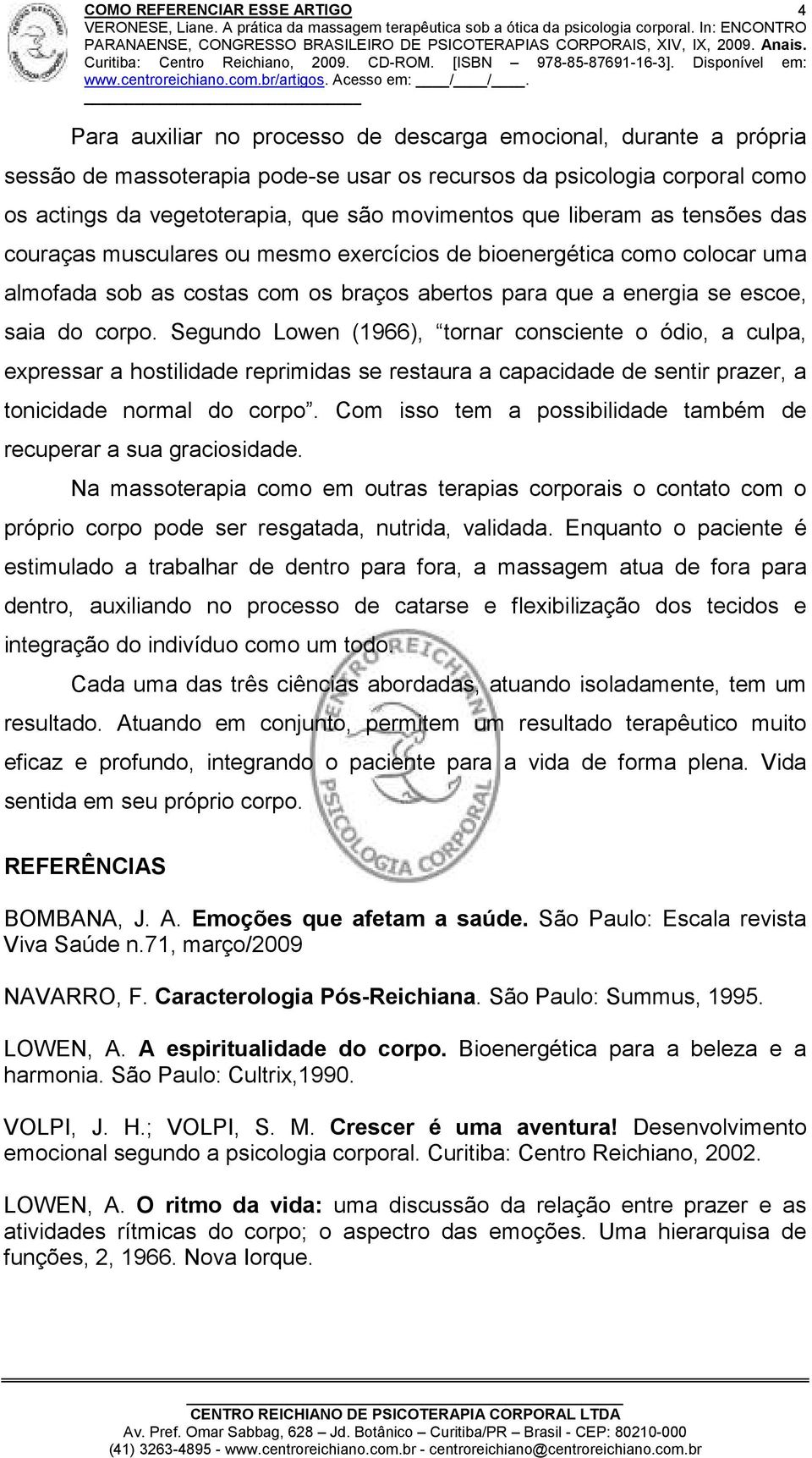 Segundo Lowen (1966), tornar consciente o ódio, a culpa, expressar a hostilidade reprimidas se restaura a capacidade de sentir prazer, a tonicidade normal do corpo.