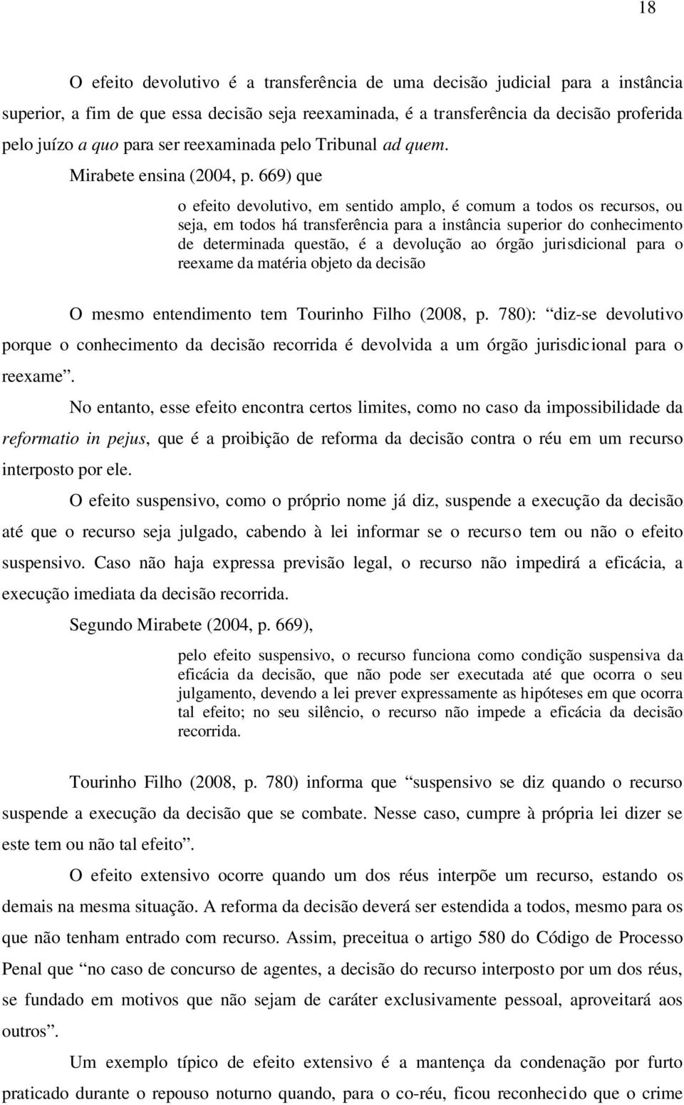 669) que o efeito devolutivo, em sentido amplo, é comum a todos os recursos, ou seja, em todos há transferência para a instância superior do conhecimento de determinada questão, é a devolução ao