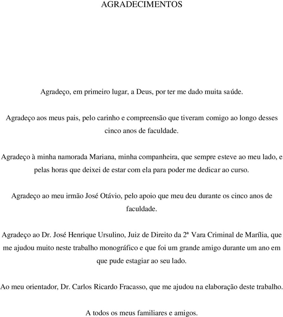 Agradeço ao meu irmão José Otávio, pelo apoio que meu deu durante os cinco anos de faculdade. Agradeço ao Dr.