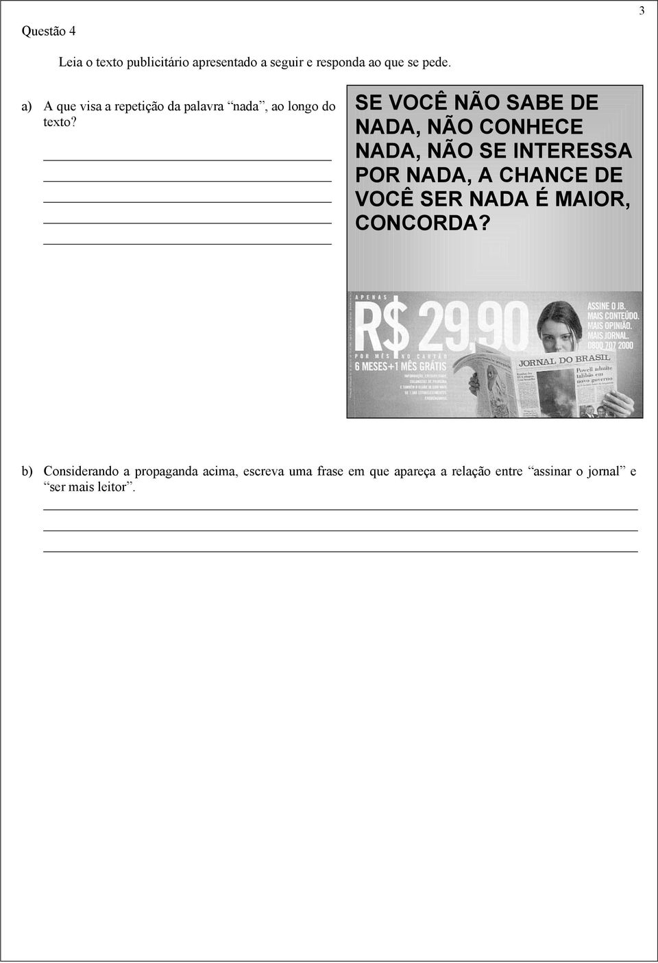 SE VOCÊ NÃO SABE DE NADA, NÃO CONHECE NADA, NÃO SE INTERESSA POR NADA, A CHANCE DE VOCÊ SER