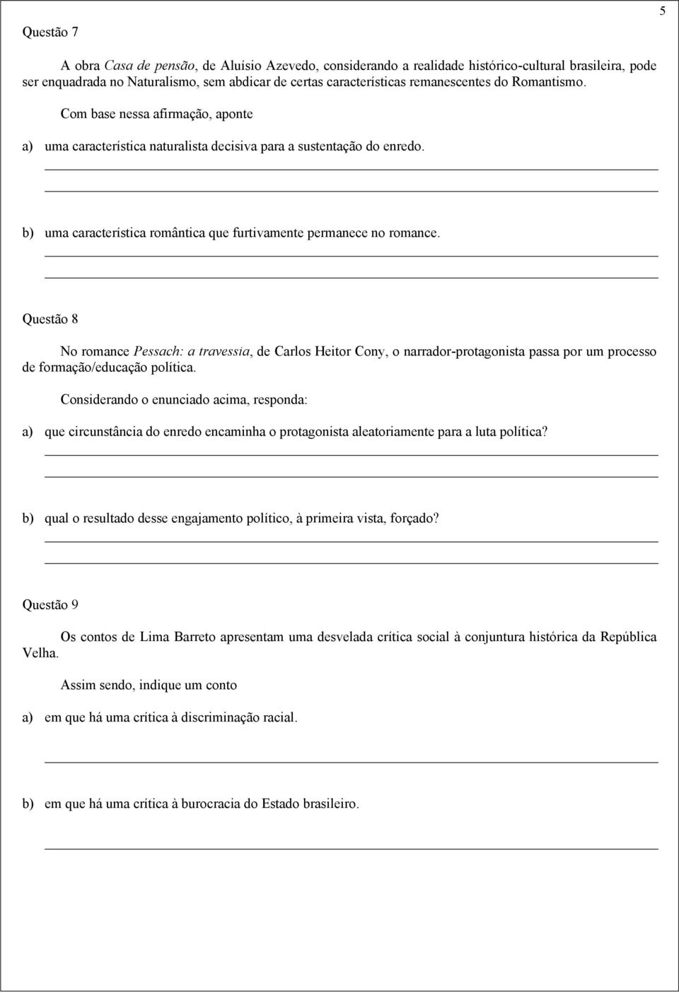 Questão 8 No romance Pessach: a travessia, de Carlos Heitor Cony, o narrador-protagonista passa por um processo de formação/educação política.