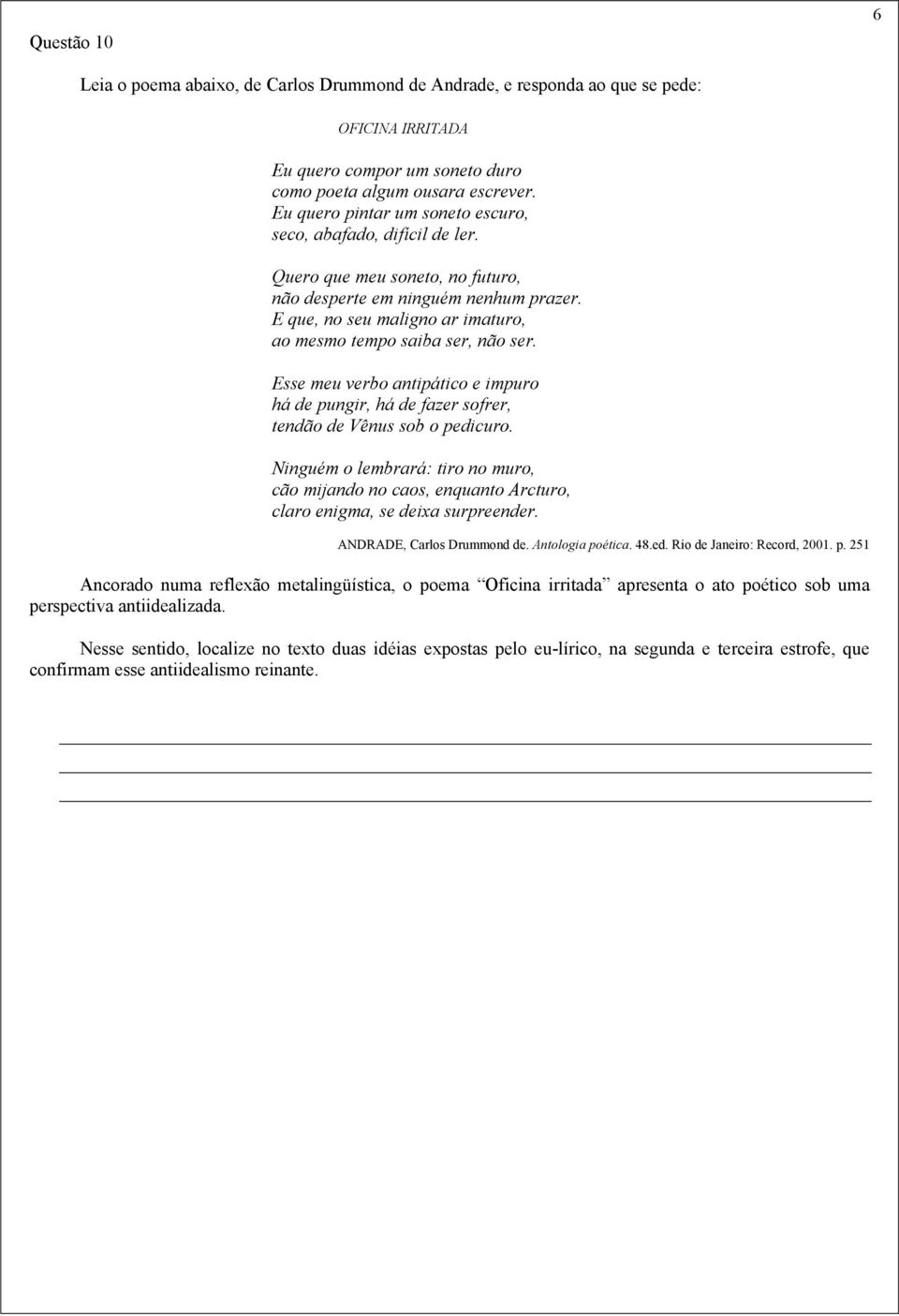 E que, no seu maligno ar imaturo, ao mesmo tempo saiba ser, não ser. Esse meu verbo antipático e impuro há de pungir, há de fazer sofrer, tendão de Vênus sob o pedicuro.