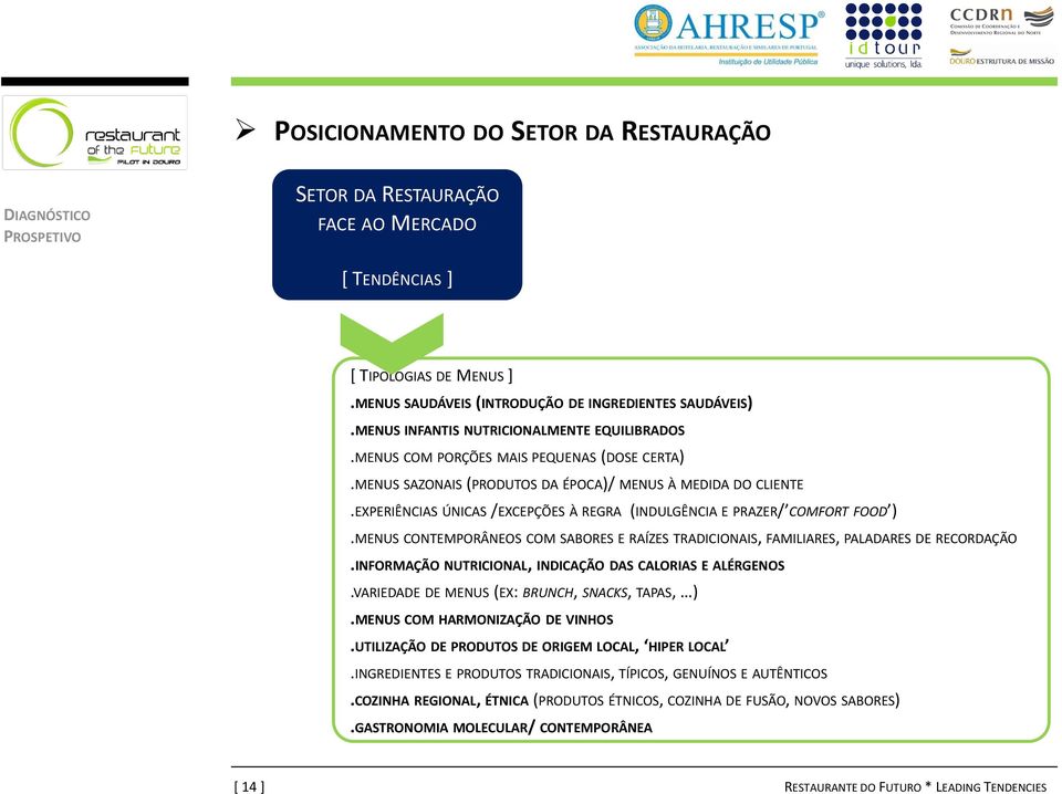 EXPERIÊNCIAS ÚNICAS /EXCEPÇÕES À REGRA (INDULGÊNCIA E PRAZER/ COMFORT FOOD ).MENUS CONTEMPORÂNEOS COM SABORES E RAÍZES TRADICIONAIS, FAMILIARES, PALADARES DE RECORDAÇÃO.