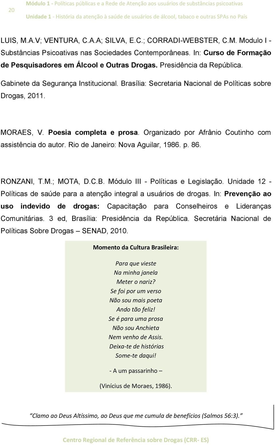 MORAES, V. Poesia completa e prosa. Organizado por Afrânio Coutinho com assistência do autor. Rio de Janeiro: Nova Aguilar, 1986. p. 86. RONZANI, T.M.; MOTA, D.C.B.