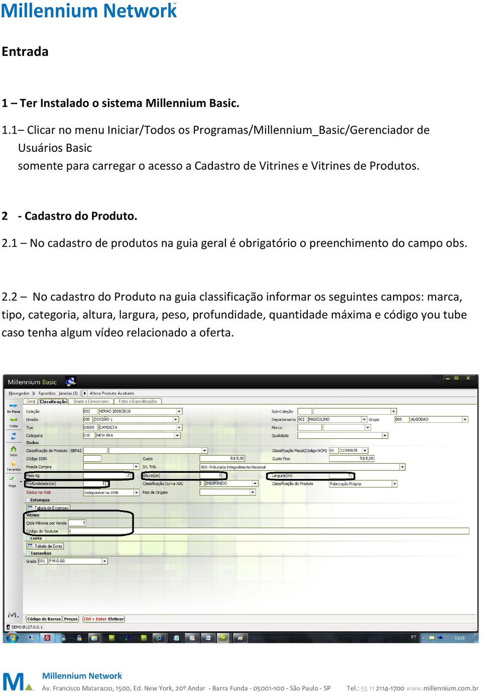 1 Clicar no menu Iniciar/Todos os Programas/Millennium_Basic/Gerenciador de Usuários Basic somente para carregar o acesso a Cadastro de