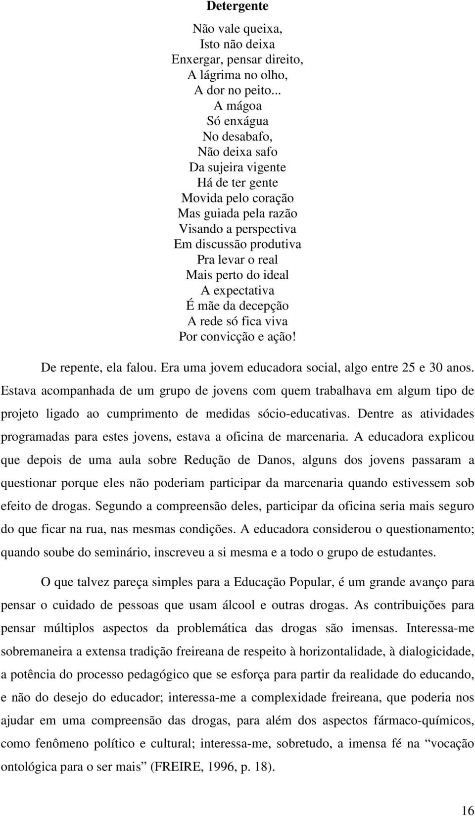 do ideal A expectativa É mãe da decepção A rede só fica viva Por convicção e ação! De repente, ela falou. Era uma jovem educadora social, algo entre 25 e 30 anos.