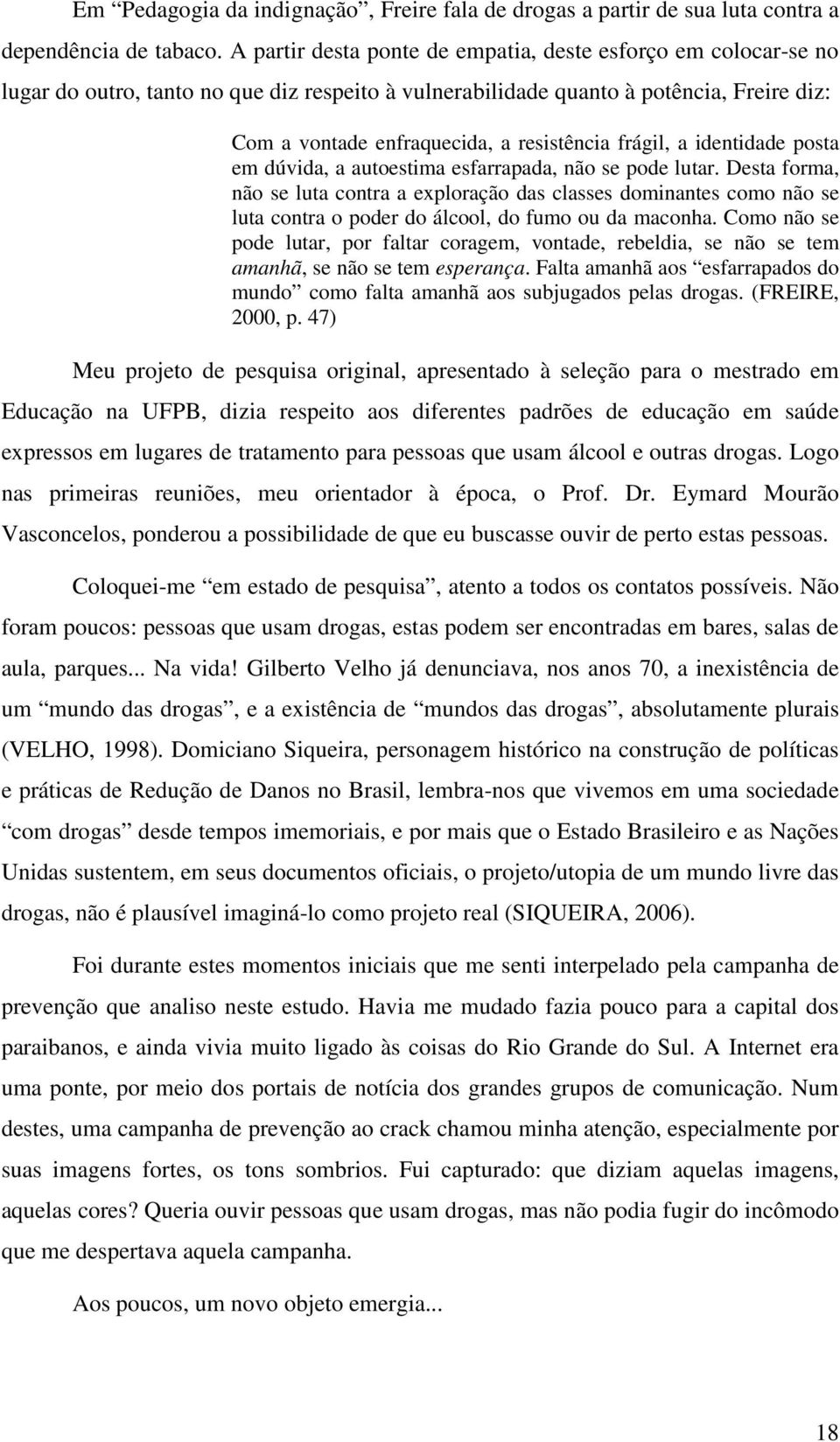 frágil, a identidade posta em dúvida, a autoestima esfarrapada, não se pode lutar.