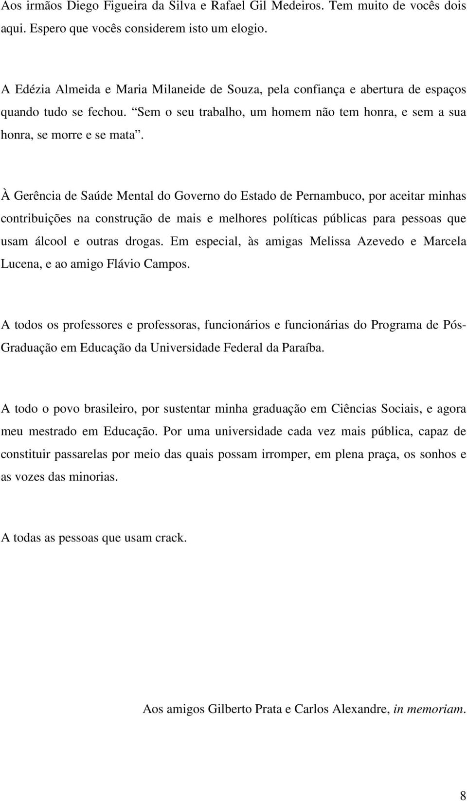 À Gerência de Saúde Mental do Governo do Estado de Pernambuco, por aceitar minhas contribuições na construção de mais e melhores políticas públicas para pessoas que usam álcool e outras drogas.