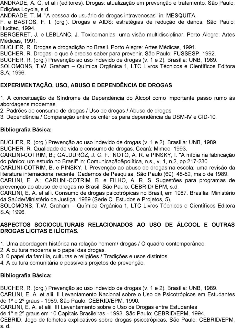 Porto Alegre: Artes Médicas, 1991. BUCHER, R. Drogas e drogadição no Brasil. Porto Alegre: Artes Médicas, 1991. BUCHER, R. Drogas: o que é preciso saber para prevenir. São Paulo: FUSSESP, 1992.