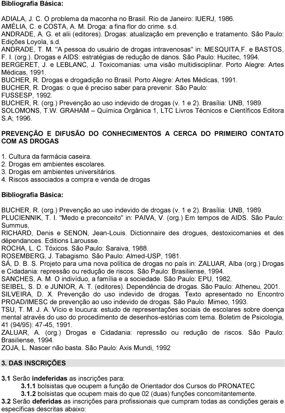 Drogas e AIDS: estratégias de redução de danos. São Paulo: Hucitec, 1994. BERGERET, J. e LEBLANC, J. Toxicomanias: uma visão multidisciplinar. Porto Alegre: Artes Médicas, 1991. BUCHER, R.