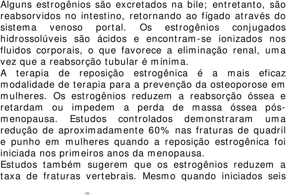 A terapia de reposição estrogênica é a mais eficaz modalidade de terapia para a prevenção da osteoporose em mulheres.