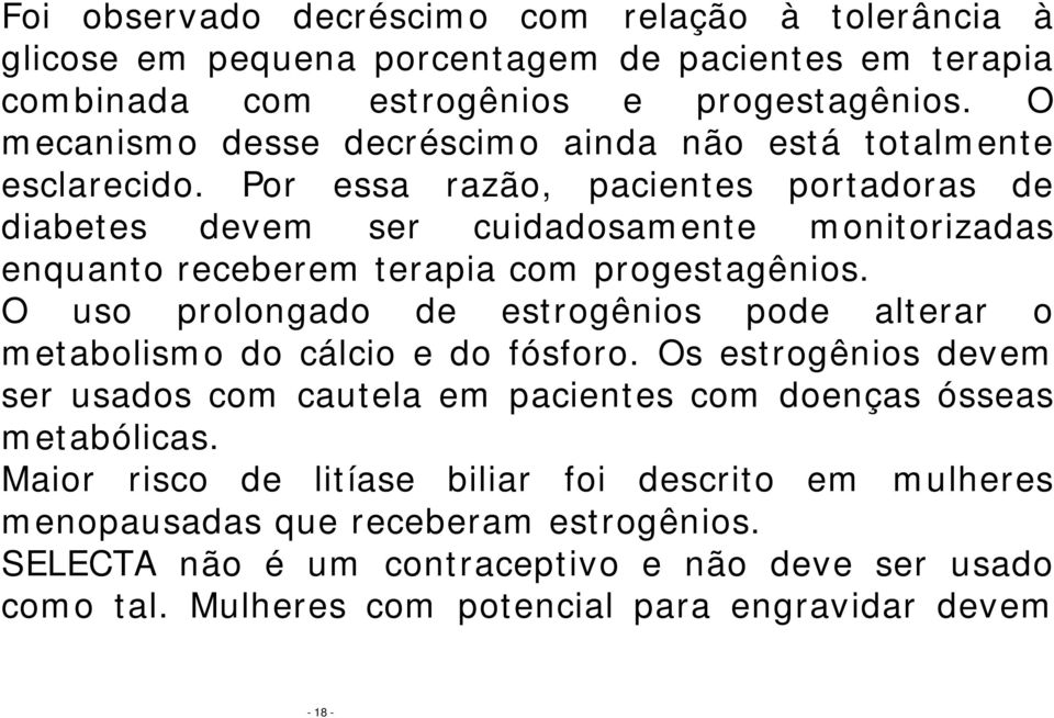 Por essa razão, pacientes portadoras de diabetes devem ser cuidadosamente monitorizadas enquanto receberem terapia com progestagênios.