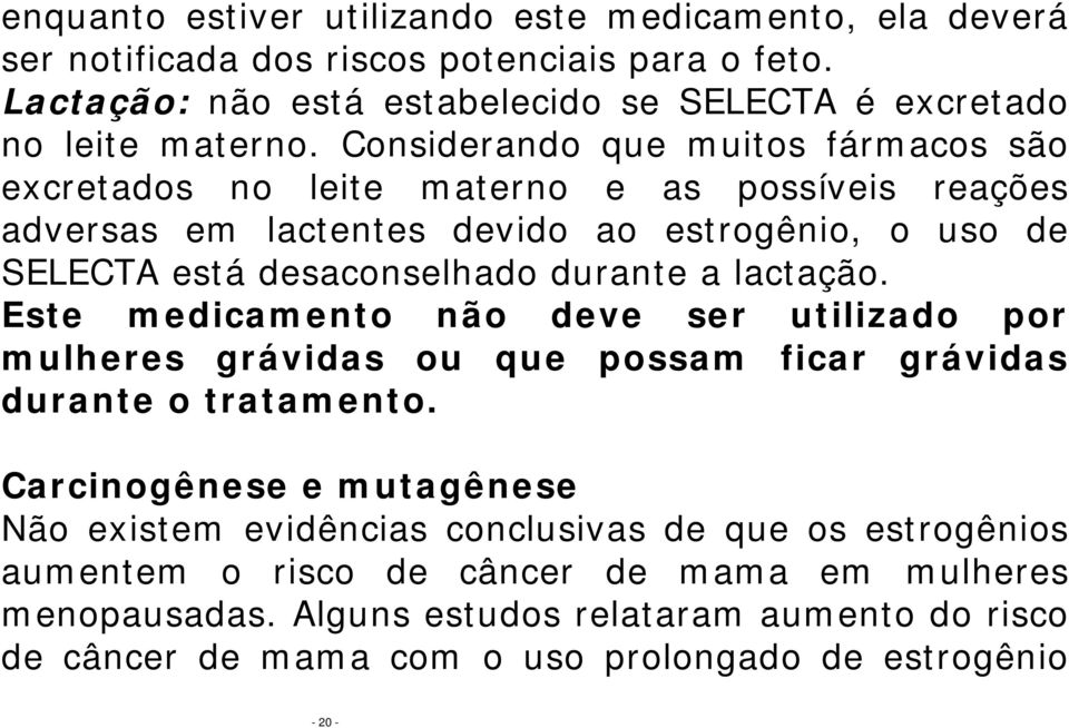 lactação. Este medicamento não deve ser utilizado por mulheres grávidas ou que possam ficar grávidas durante o tratamento.