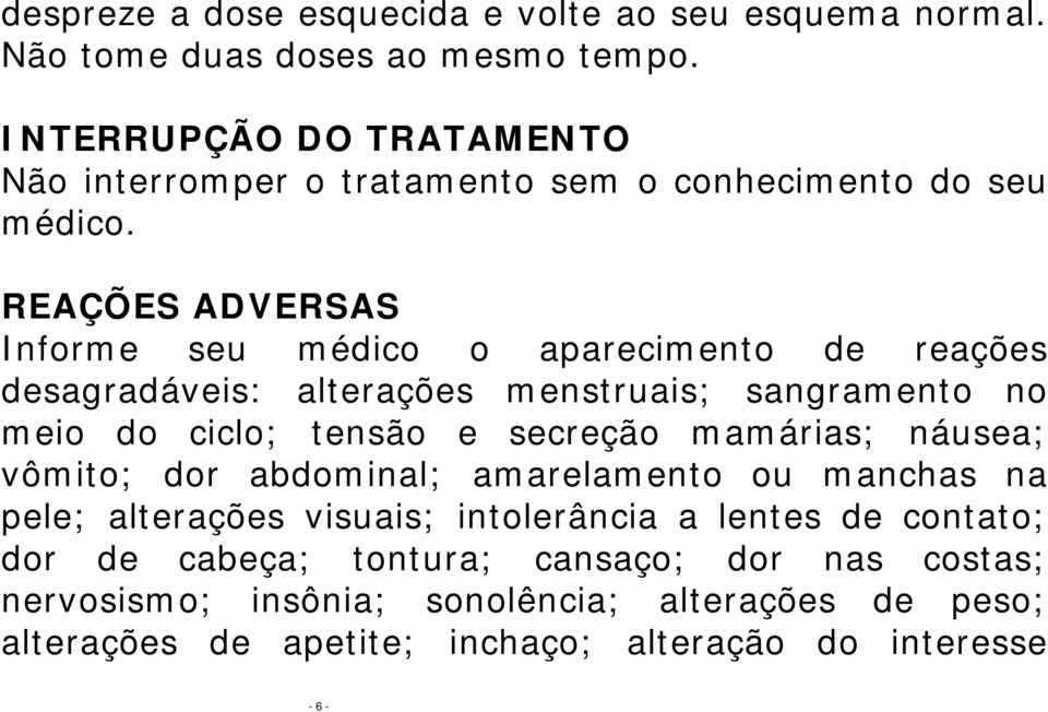 REAÇÕES ADVERSAS Informe seu médico o aparecimento de reações desagradáveis: alterações menstruais; sangramento no meio do ciclo; tensão e secreção