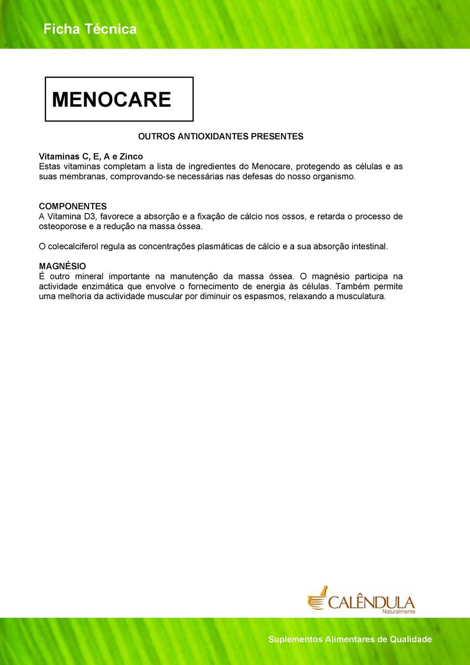 COMPONENTES A Vitamina D3, favorece a absorção e a fixação de cálcio nos ossos, e retarda o processo de osteoporose e a redução na massa óssea.