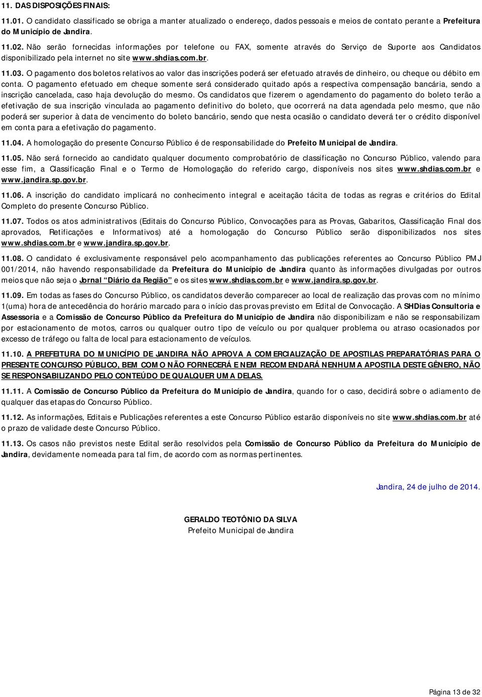 O pagamento dos boletos relativos ao valor das inscrições poderá ser efetuado através de dinheiro, ou cheque ou débito em conta.