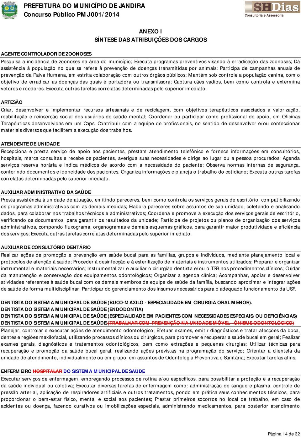 prevenção da Raiva Humana, em estrita colaboração com outros órgãos públicos; Mantém sob controle a população canina, com o objetivo de erradicar as doenças das quais é portadora ou transmissora;