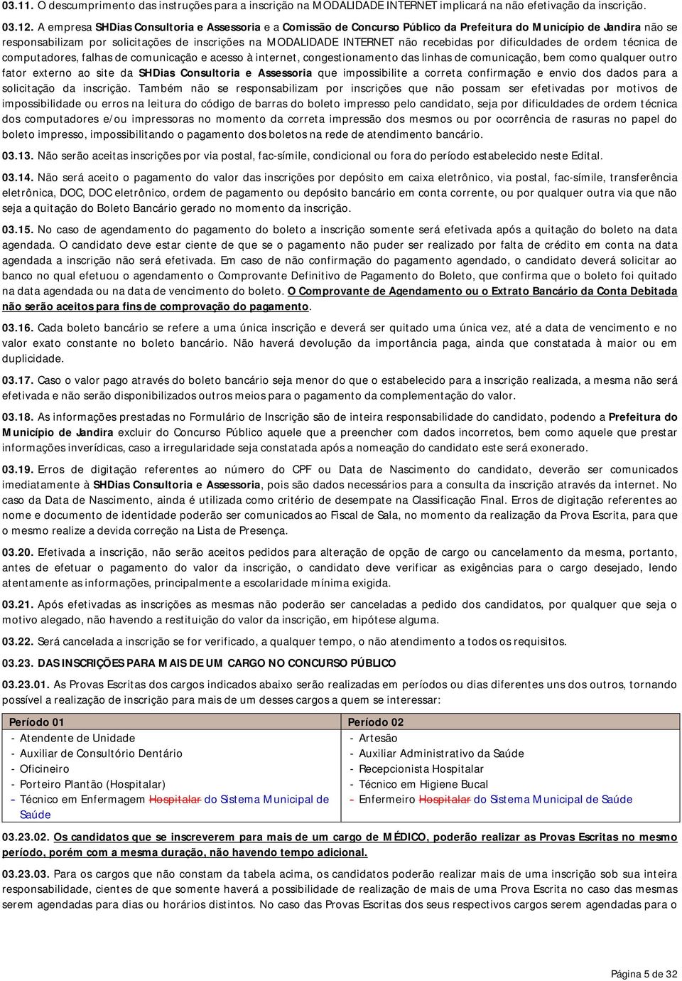 recebidas por dificuldades de ordem técnica de computadores, falhas de comunicação e acesso à internet, congestionamento das linhas de comunicação, bem como qualquer outro fator externo ao site da