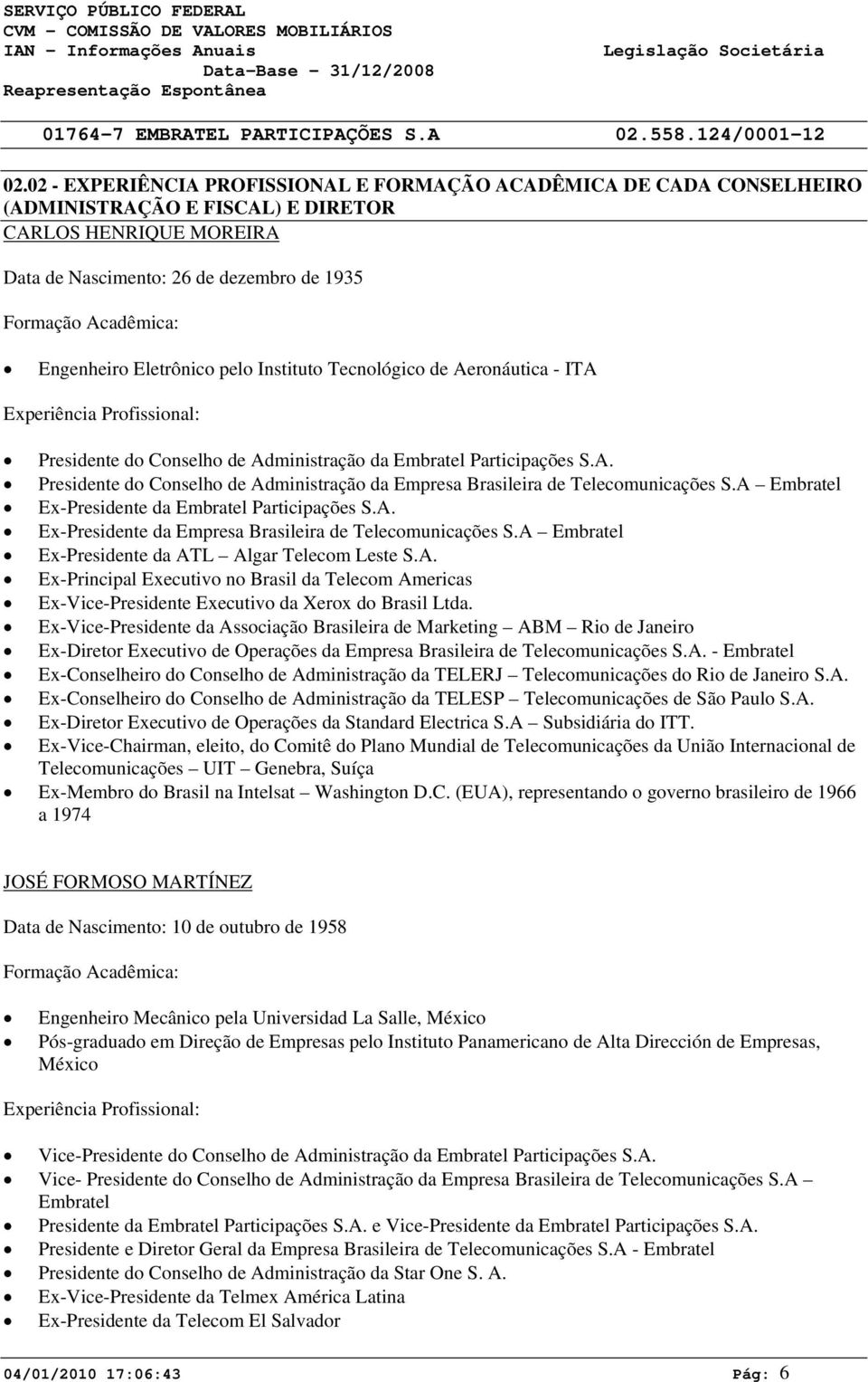 A Embratel Ex-Presidente da Embratel Participações S.A. Ex-Presidente da Empresa Brasileira de Telecomunicações S.A Embratel Ex-Presidente da ATL Algar Telecom Leste S.A. Ex-Principal Executivo no Brasil da Telecom Americas Ex-Vice-Presidente Executivo da Xerox do Brasil Ltda.