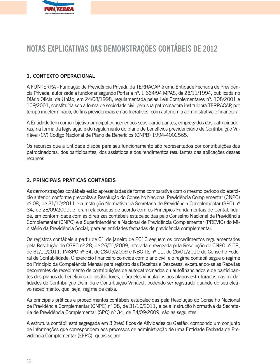634/94 MPAS, de 23/11/1994, publicada no Diário Oficial da União, em 24/08/1998, regulamentada pelas Leis Complementares nº.