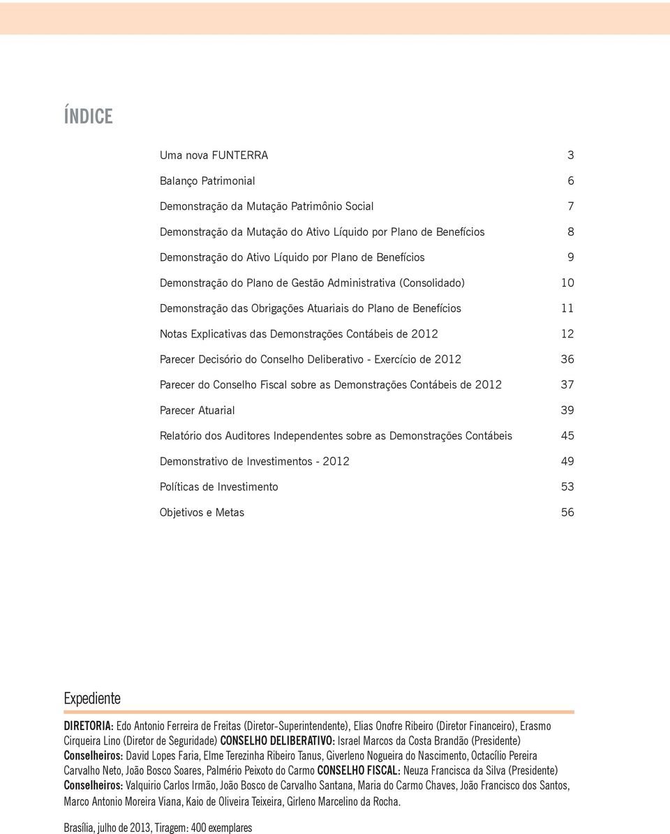 Parecer Decisório do Conselho Deliberativo - Exercício de 36 Parecer do Conselho Fiscal sobre as Demonstrações Contábeis de 37 Parecer Atuarial 39 Relatório dos Auditores Independentes sobre as