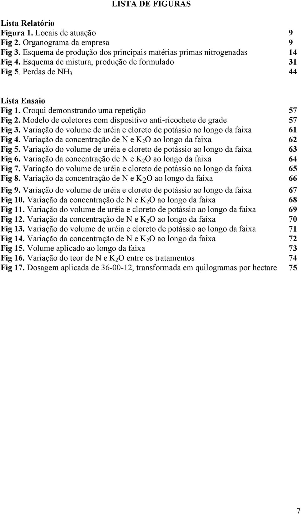 Modelo de coletores com dispositivo anti-ricochete de grade 57 Fig 3. Variação do volume de uréia e cloreto de potássio ao longo da faixa 61 Fig 4.