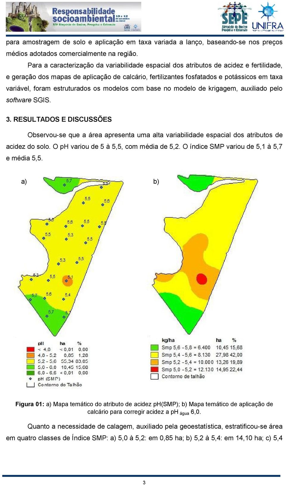 estruturados os modelos com base no modelo de krigagem, auxiliado pelo software SGIS. 3.