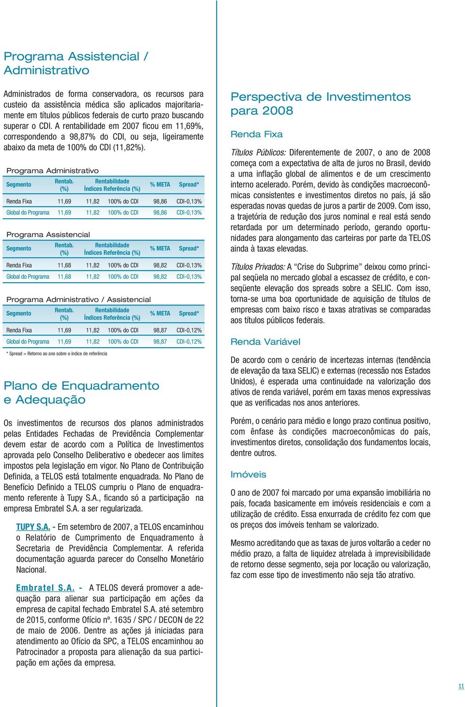 Rentabilidade (%) Índices Referência (%) % META Spread* Renda Fixa 11,69 11,82 100% do CDI 98,86 CDI-0,13% Global do Programa 11,69 11,82 100% do CDI 98,86 CDI-0,13% Programa Assistencial Segmento