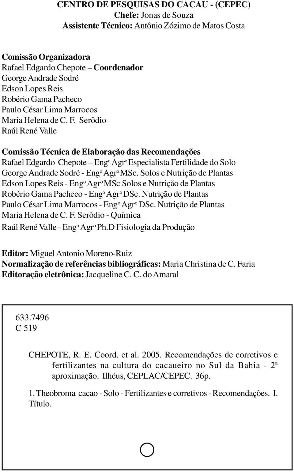 Serôdio Raúl René Valle Comissão Técnica de Elaboração das Recomendações Rafael Edgardo Chepote Eng o Agr o Especialista Fertilidade do Solo George Andrade Sodré - Eng o Agr o MSc.