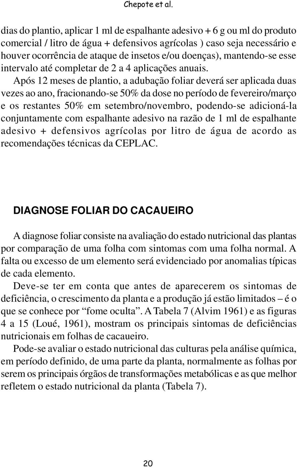 doenças), mantendo-se esse intervalo até completar de 2 a 4 aplicações anuais.