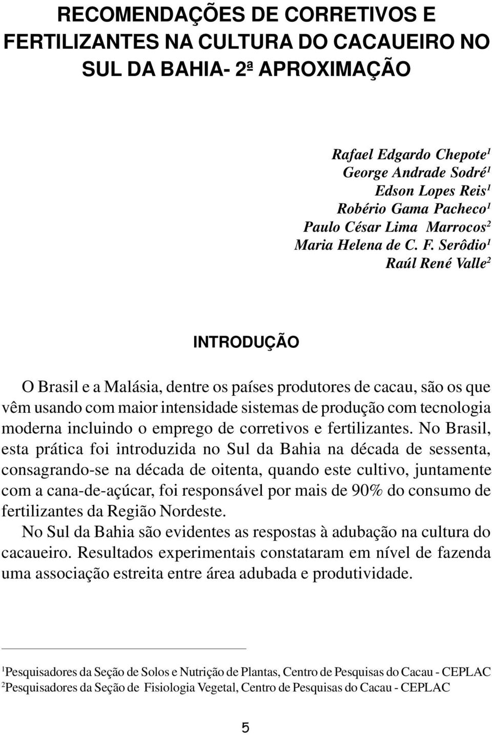 Serôdio 1 Raúl René Valle 2 INTRODUÇÃO O Brasil e a Malásia, dentre os países produtores de cacau, são os que vêm usando com maior intensidade sistemas de produção com tecnologia moderna incluindo o