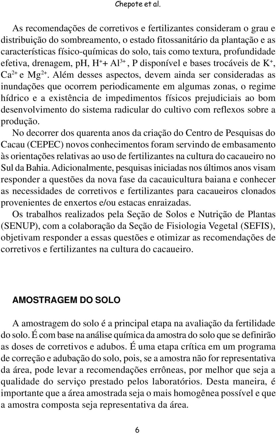 profundidade efetiva, drenagem, ph, H + + Al 3+, P disponível e bases trocáveis de K +, Ca 2+ e Mg 2+.