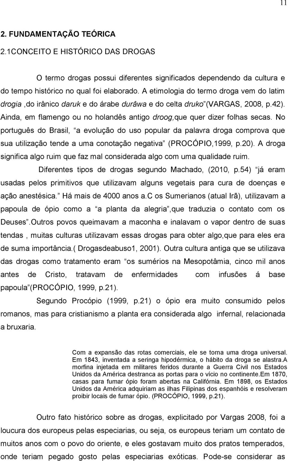 No português do Brasil, a evolução do uso popular da palavra droga comprova que sua utilização tende a uma conotação negativa (PROCÓPIO,1999, p.20).