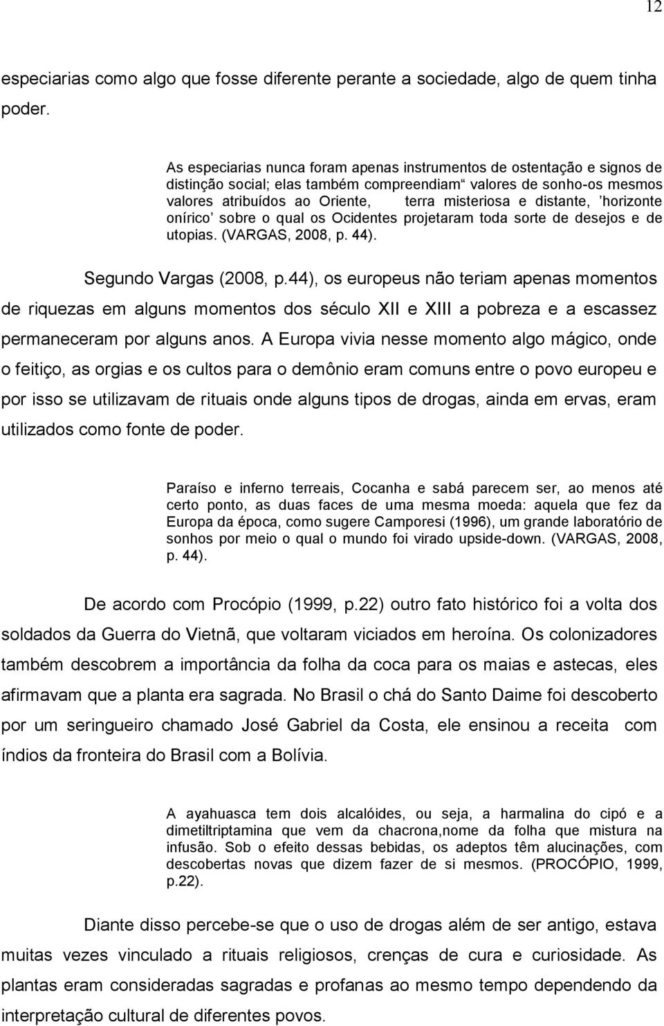 distante, horizonte onírico sobre o qual os Ocidentes projetaram toda sorte de desejos e de utopias. (VARGAS, 2008, p. 44). Segundo Vargas (2008, p.