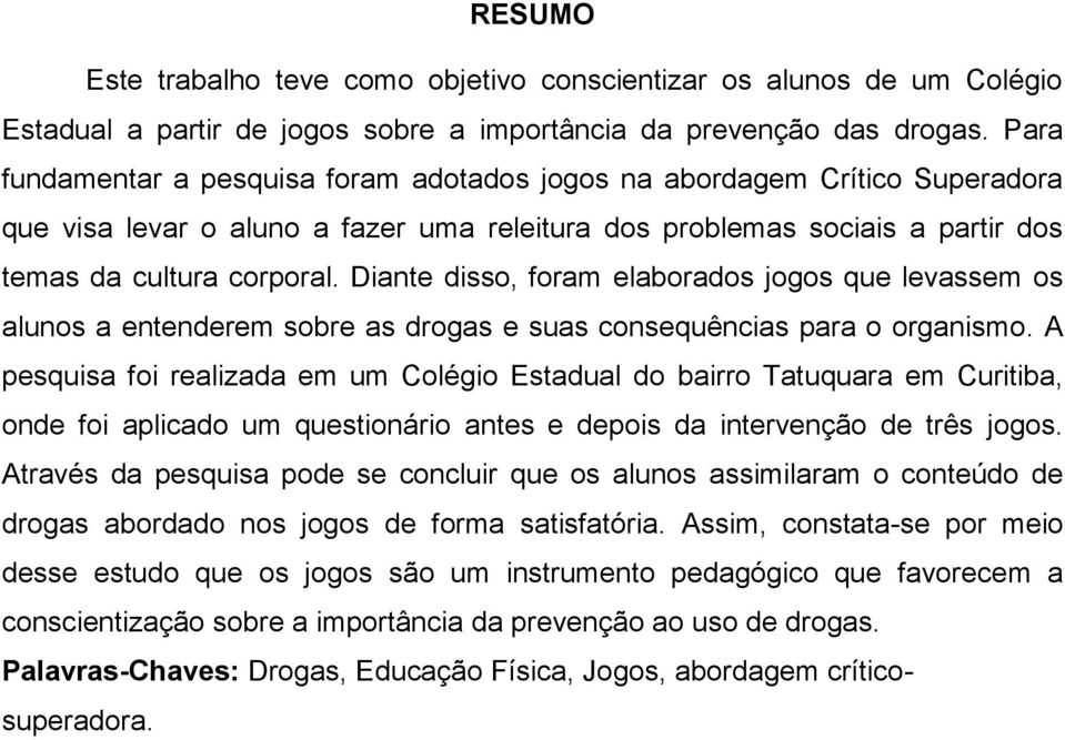 Diante disso, foram elaborados jogos que levassem os alunos a entenderem sobre as drogas e suas consequências para o organismo.