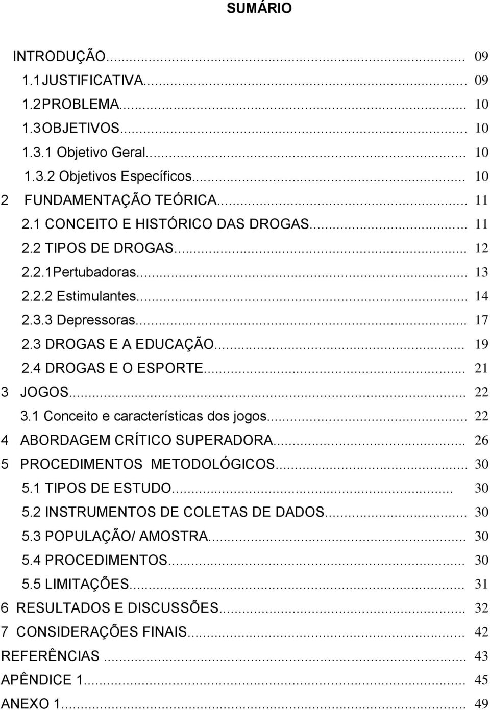 .. 21 3 JOGOS... 22 3.1 Conceito e características dos jogos... 22 4 ABORDAGEM CRÍTICO SUPERADORA... 26 5 PROCEDIMENTOS METODOLÓGICOS... 30 5.1 TIPOS DE ESTUDO... 30 5.2 INSTRUMENTOS DE COLETAS DE DADOS.