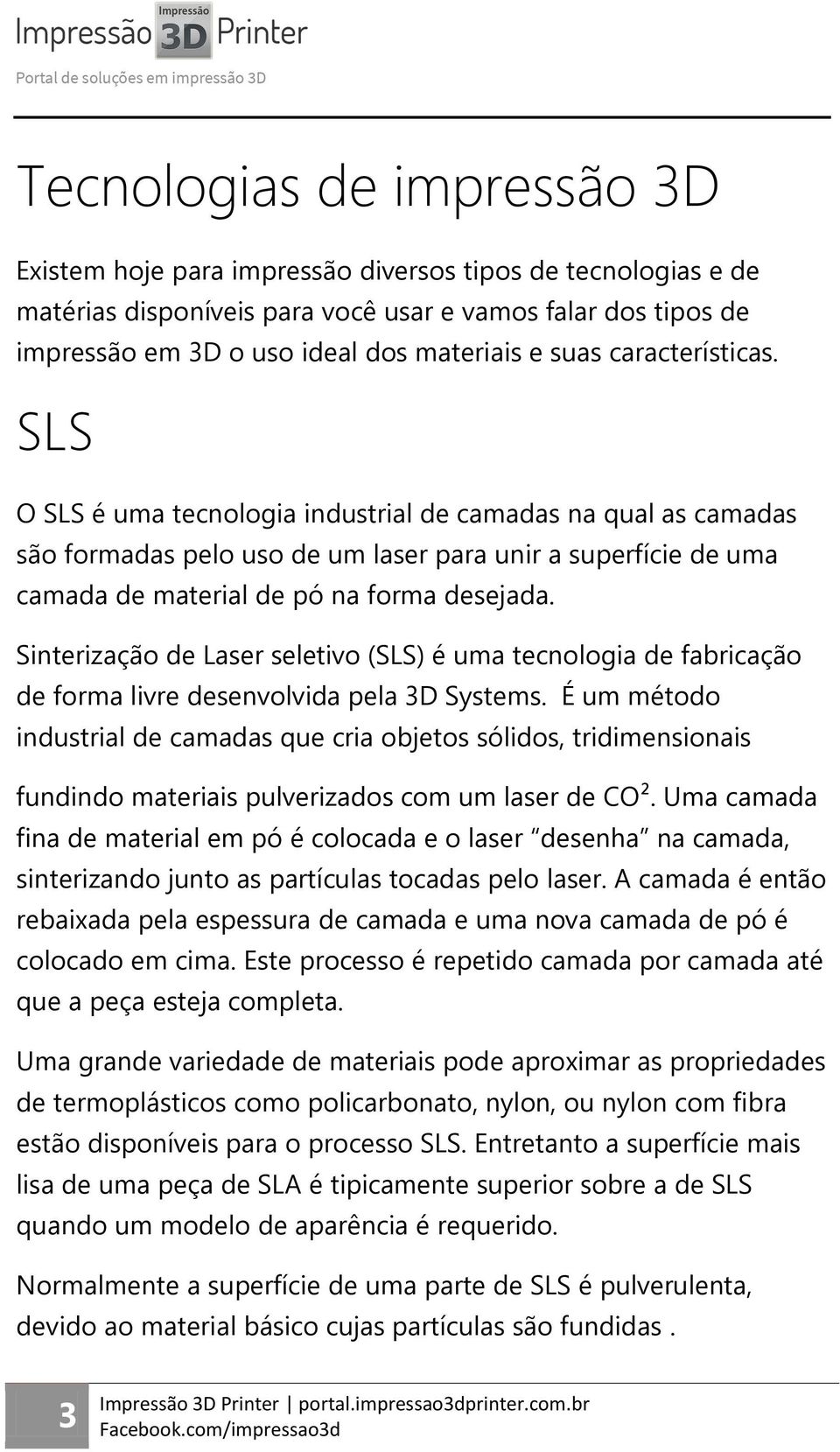 Sinterização de Laser seletivo (SLS) é uma tecnologia de fabricação de forma livre desenvolvida pela 3D Systems.