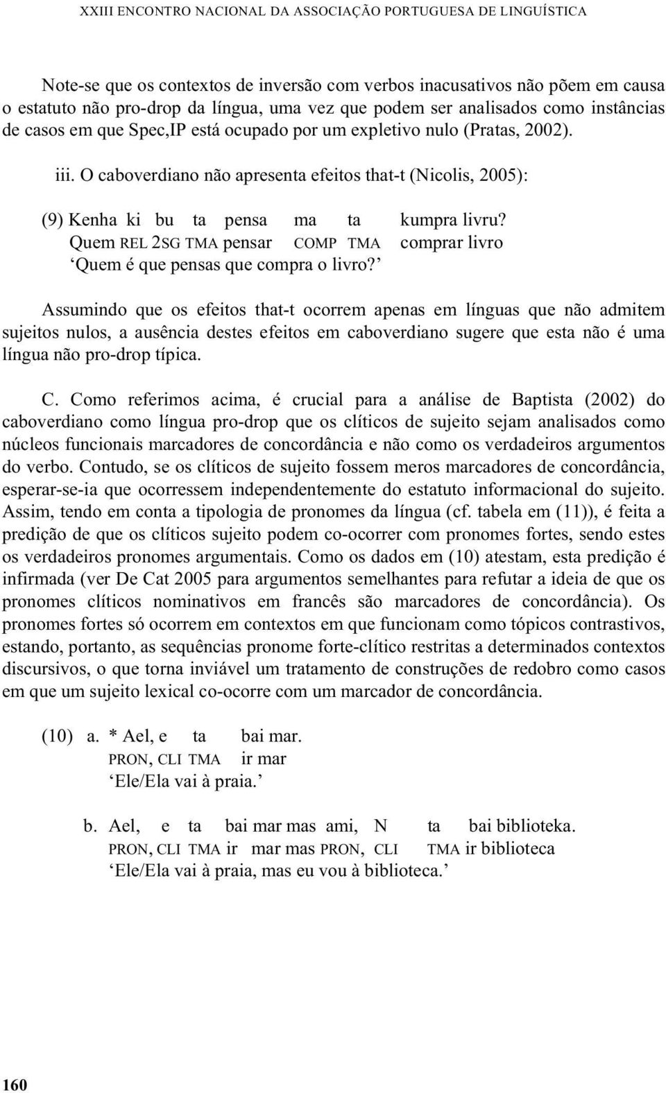 O caboverdiano não apresenta efeitos that-t (Nicolis, 2005): (9) Kenha ki bu ta pensa ma ta kumpra livru? Quem REL 2SG TMA pensar COMP TMA comprar livro Quem é que pensas que compra o livro?