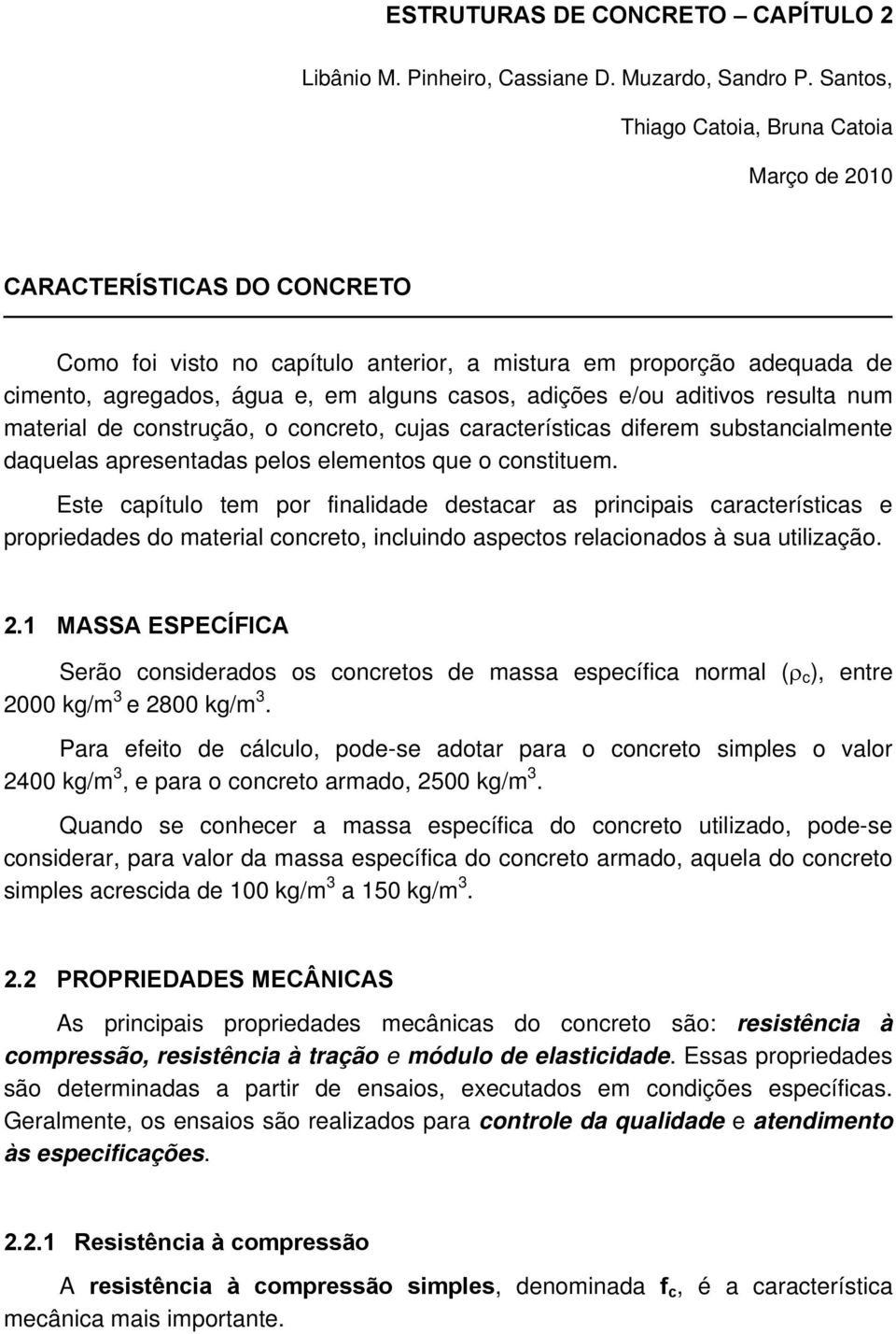 adições e/ou aditivos resulta num material de construção, o concreto, cujas características diferem substancialmente daquelas apresentadas pelos elementos que o constituem.