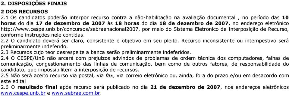 eletrônico http://www.cespe.unb.br/concursos/sebraenacional2007, por meio do Sistema Eletrônico de Interposição de Recurso, conforme instruções nele contidas. 2.