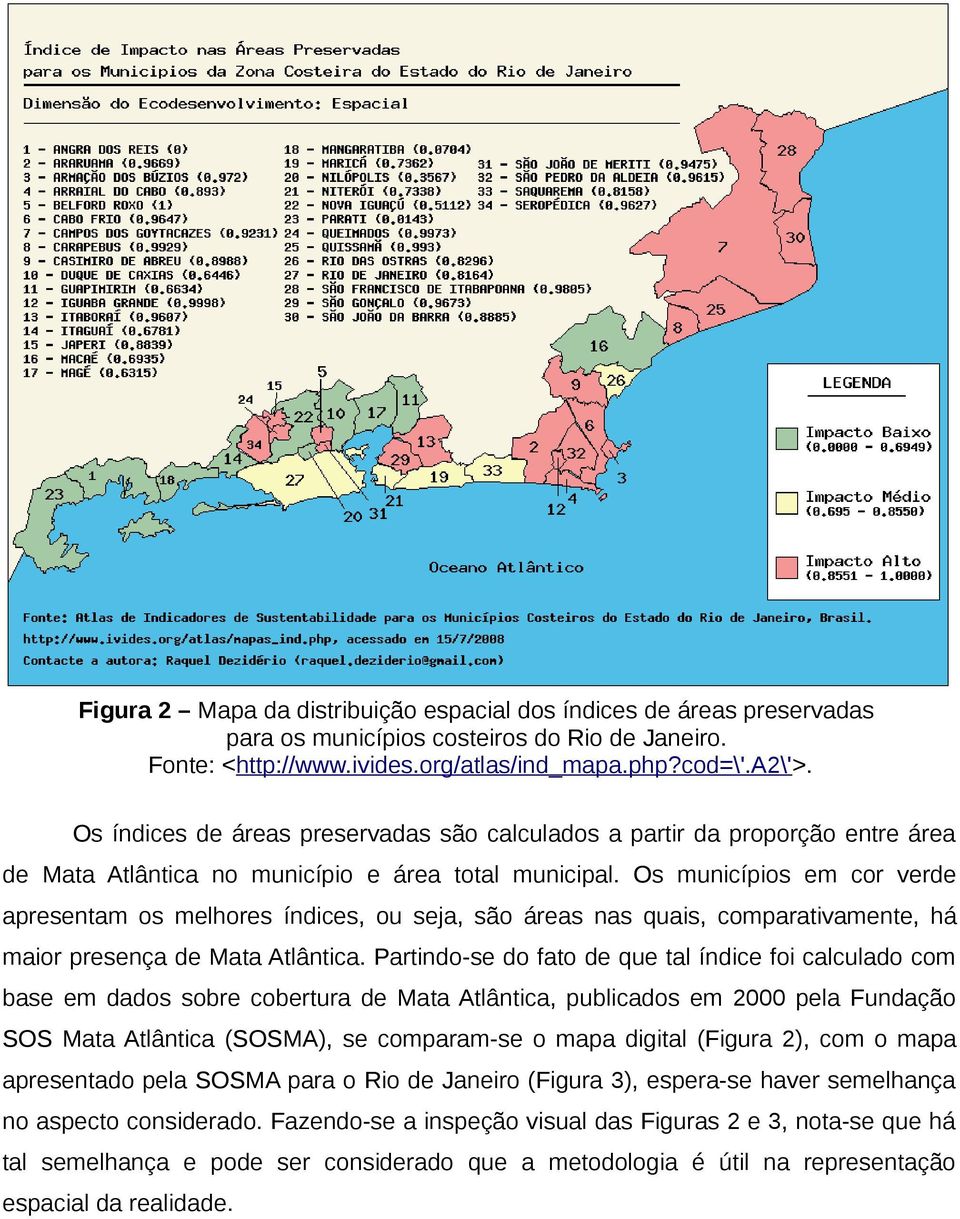 Os municípios em cor verde apresentam os melhores índices, ou seja, são áreas nas quais, comparativamente, há maior presença de Mata Atlântica.