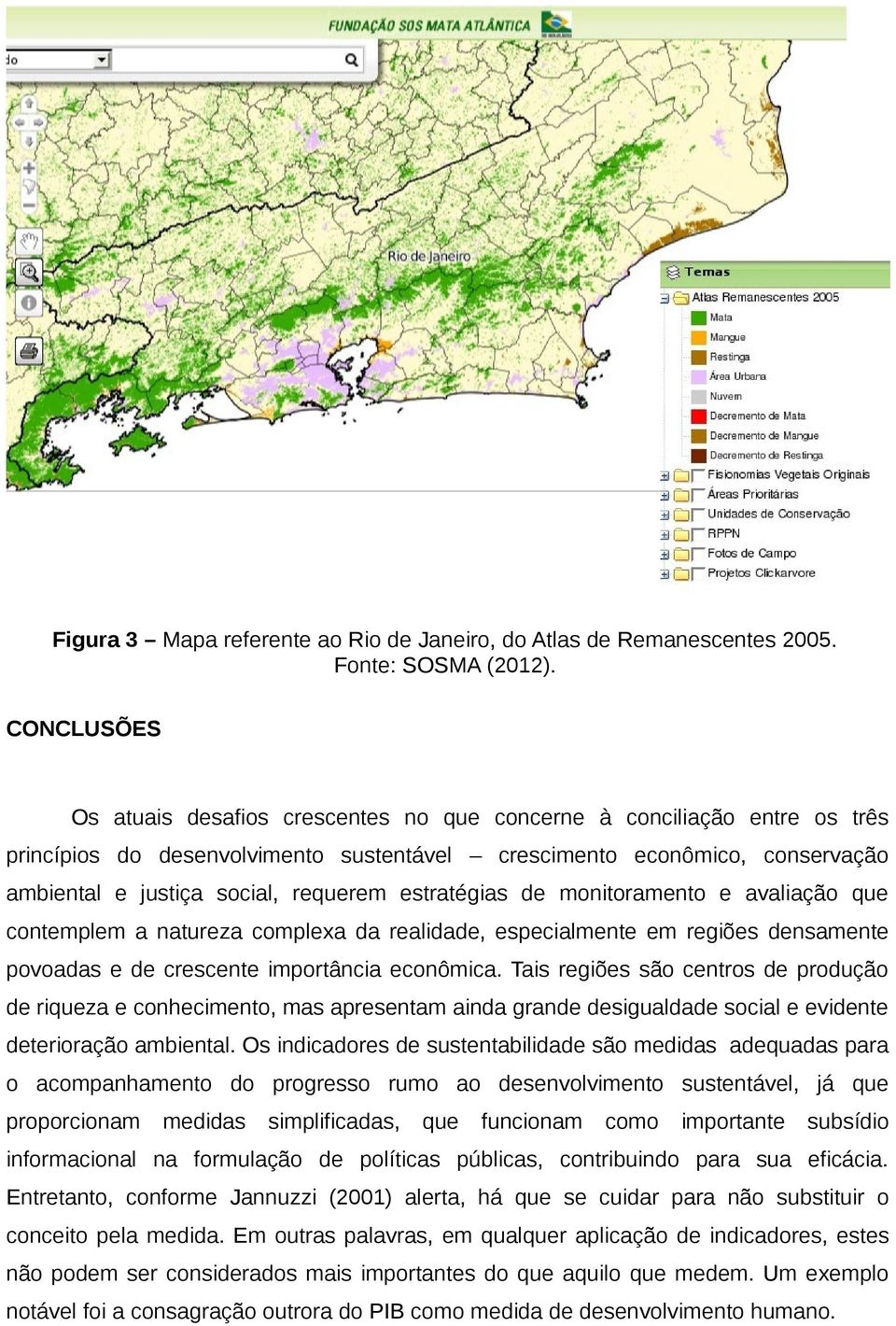 estratégias de monitoramento e avaliação que contemplem a natureza complexa da realidade, especialmente em regiões densamente povoadas e de crescente importância econômica.