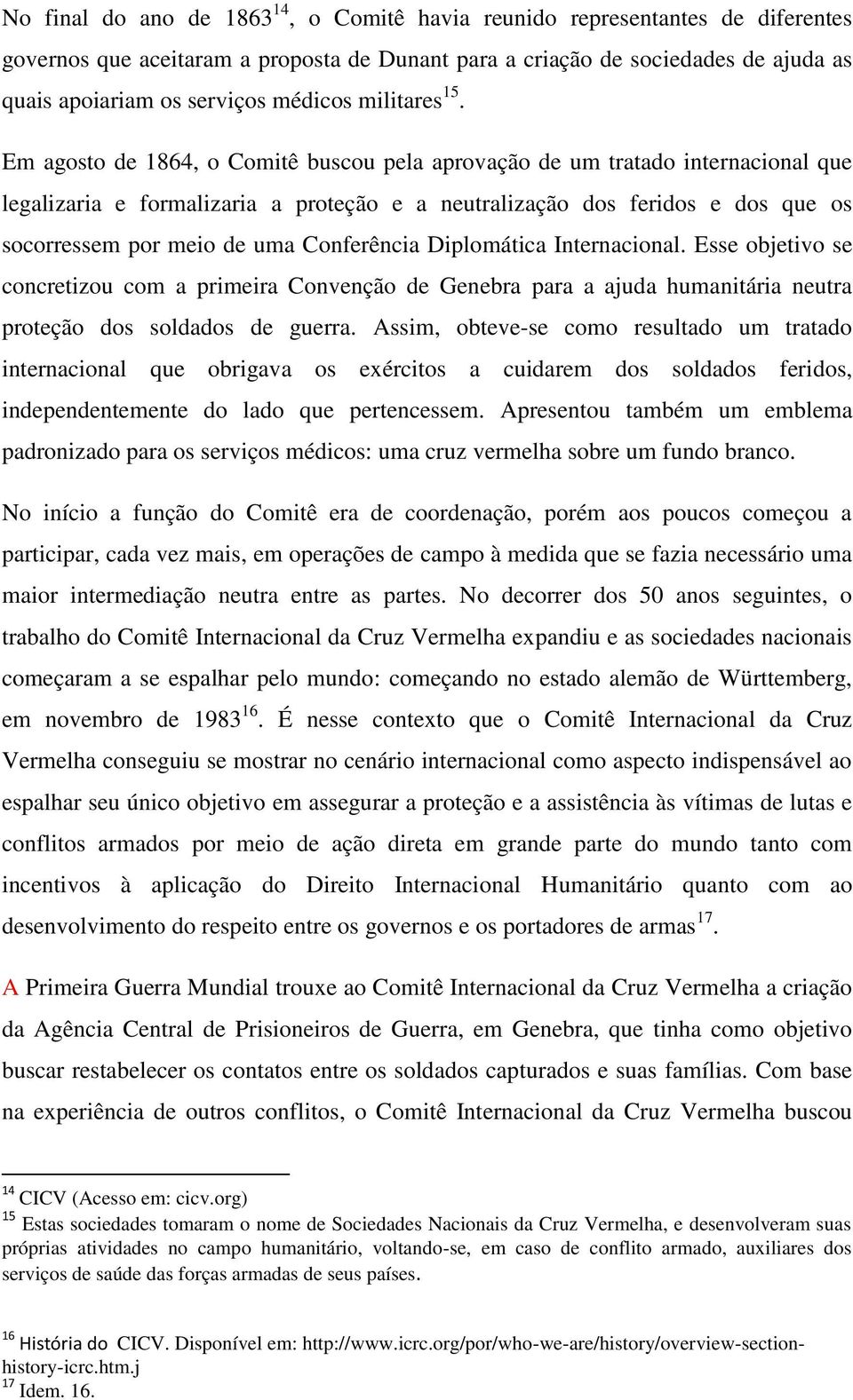 Em agosto de 1864, o Comitê buscou pela aprovação de um tratado internacional que legalizaria e formalizaria a proteção e a neutralização dos feridos e dos que os socorressem por meio de uma