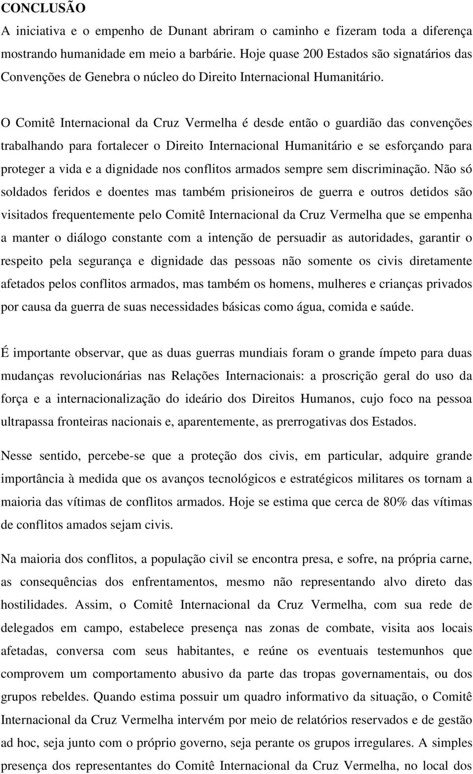 O Comitê Internacional da Cruz Vermelha é desde então o guardião das convenções trabalhando para fortalecer o Direito Internacional Humanitário e se esforçando para proteger a vida e a dignidade nos