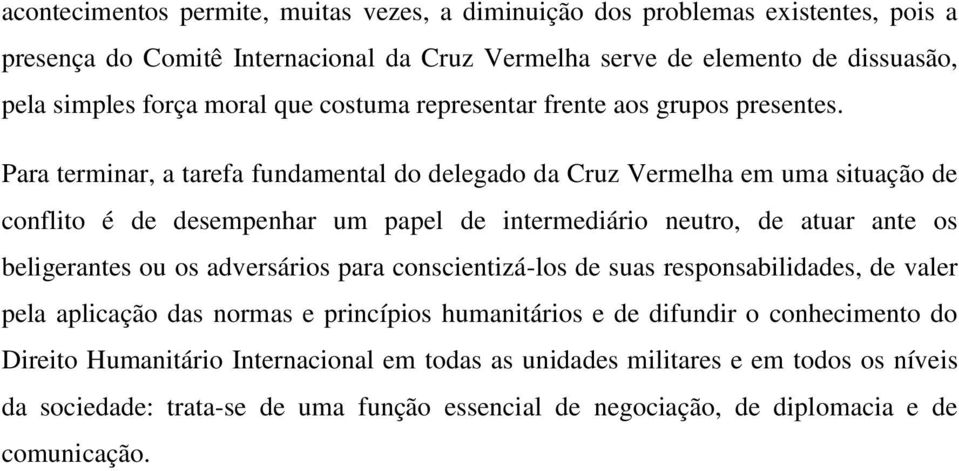 Para terminar, a tarefa fundamental do delegado da Cruz Vermelha em uma situação de conflito é de desempenhar um papel de intermediário neutro, de atuar ante os beligerantes ou os