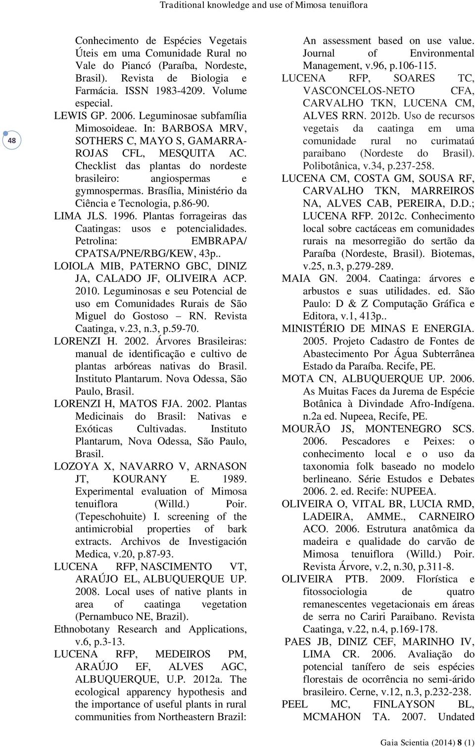 Checklist das plantas do nordeste brasileiro: angiospermas e gymnospermas. Brasília, Ministério da Ciência e Tecnologia, p.86-90. LIMA JLS. 1996.