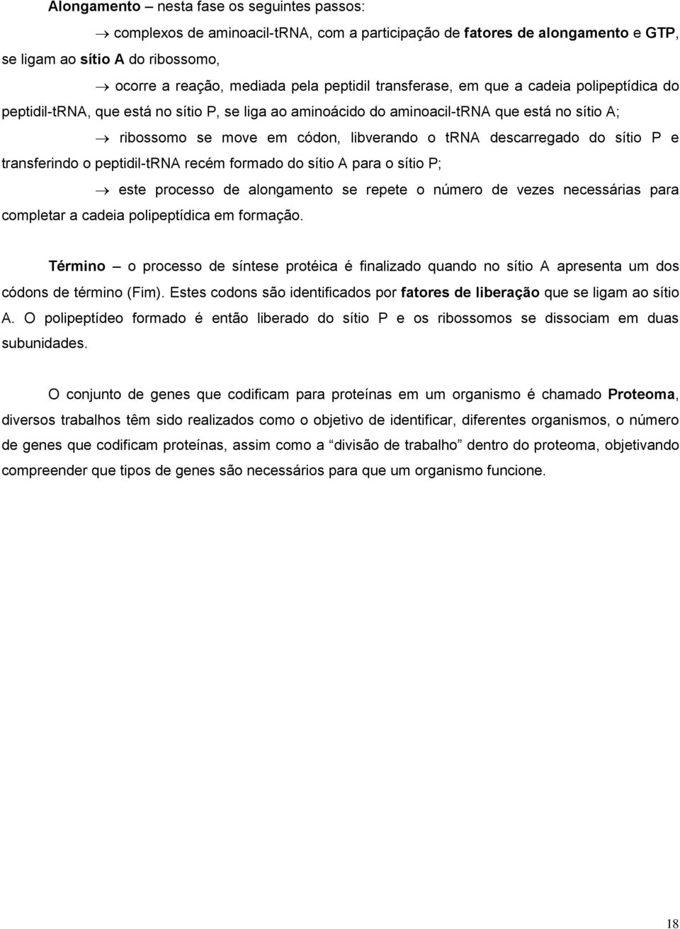 descarregado do sítio P e transferindo o peptidil-trna recém formado do sítio A para o sítio P; este processo de alongamento se repete o número de vezes necessárias para completar a cadeia