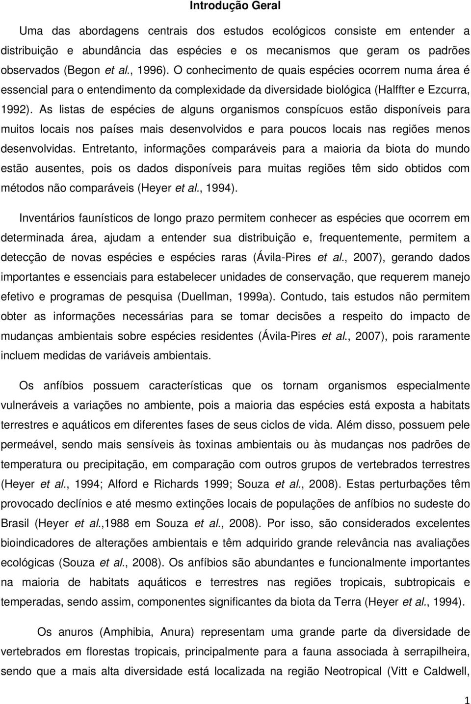 As listas de espécies de alguns organismos conspícuos estão disponíveis para muitos locais nos países mais desenvolvidos e para poucos locais nas regiões menos desenvolvidas.