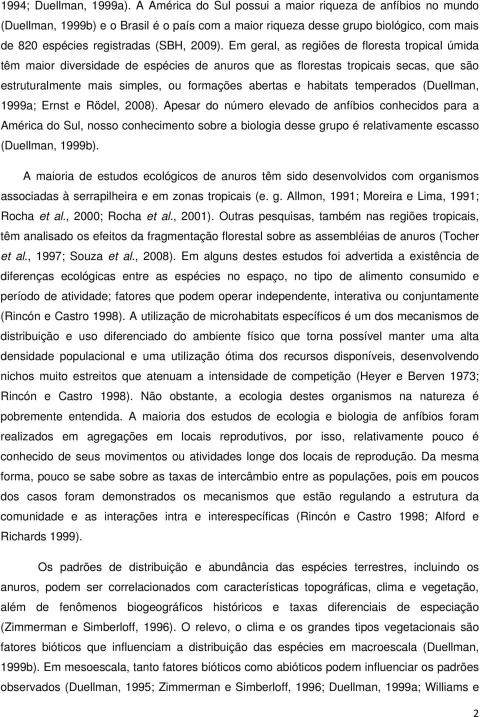 Em geral, as regiões de floresta tropical úmida têm maior diversidade de espécies de anuros que as florestas tropicais secas, que são estruturalmente mais simples, ou formações abertas e habitats